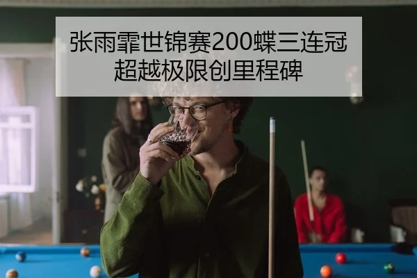 张雨霏世锦赛200蝶三连冠 超越极限创里程碑