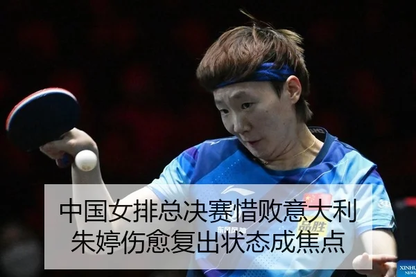 中国女排总决赛惜败意大利 朱婷伤愈复出状态成焦点